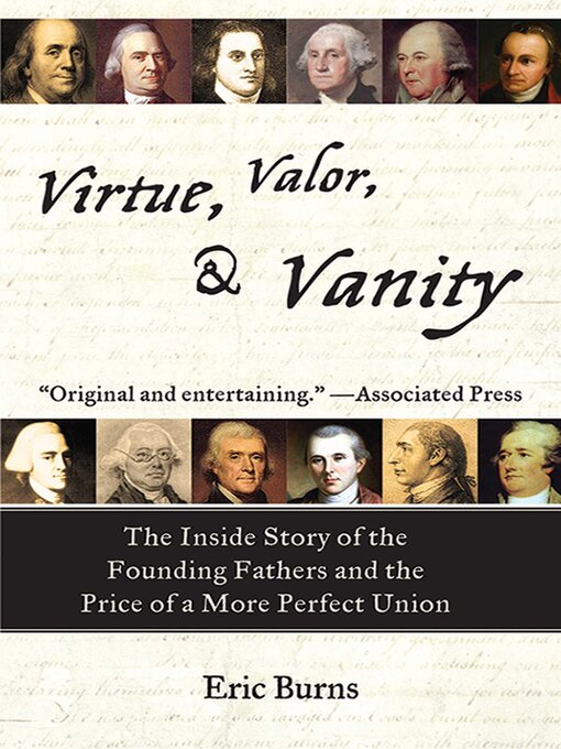 Title details for Virtue, Valor, and Vanity: the Inside Story of the Founding Fathers and the Price of a More Perfect Union by Eric Burns - Available